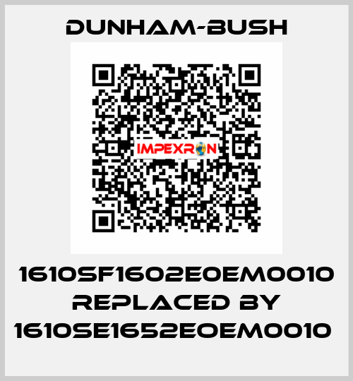1610SF1602E0EM0010 REPLACED BY 1610SE1652EOEM0010  Dunham-Bush