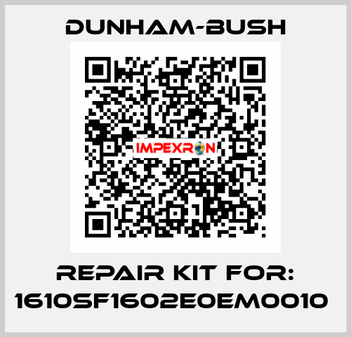 Repair Kit For: 1610SF1602E0EM0010  Dunham-Bush