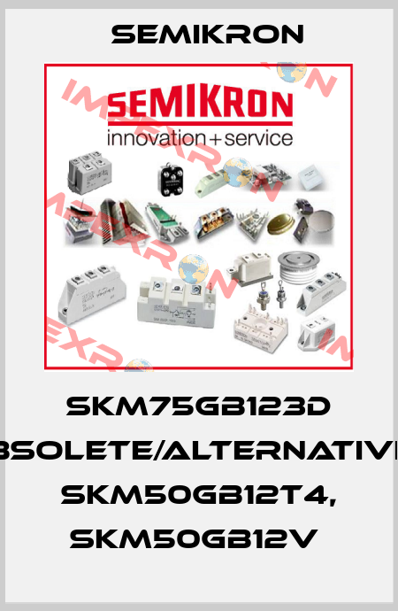 SKM75GB123D obsolete/alternatives SKM50GB12T4, SKM50GB12V  Semikron
