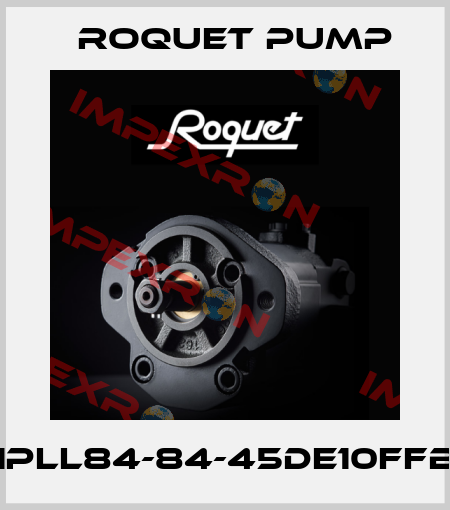 1PLL84-84-45DE10FFB Roquet pump