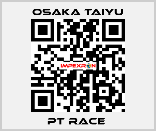 PT RACE  Osaka Taiyu