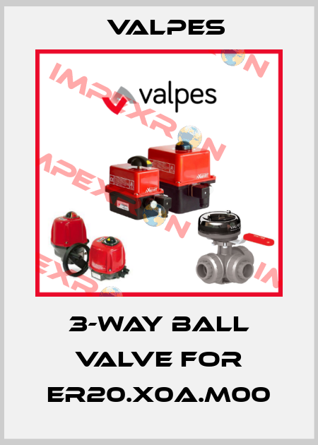 3-way ball valve for ER20.X0A.M00 Valpes