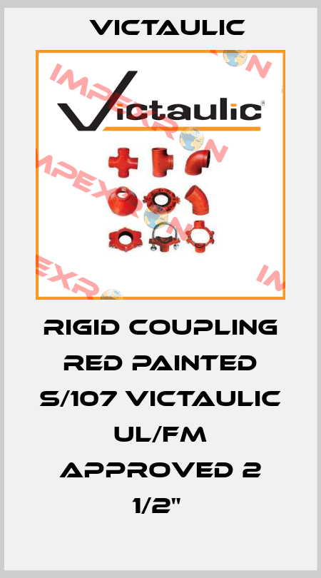 RIGID COUPLING RED PAINTED S/107 VICTAULIC UL/FM APPROVED 2 1/2"  Victaulic
