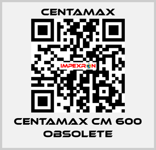 centamax CM 600 OBSOLETE CENTAMAX