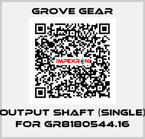 output shaft (single) for GR8180544.16 GROVE GEAR