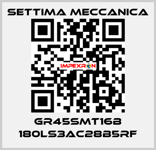 GR45SMT16B 180LS3AC28B5RF Settima Meccanica