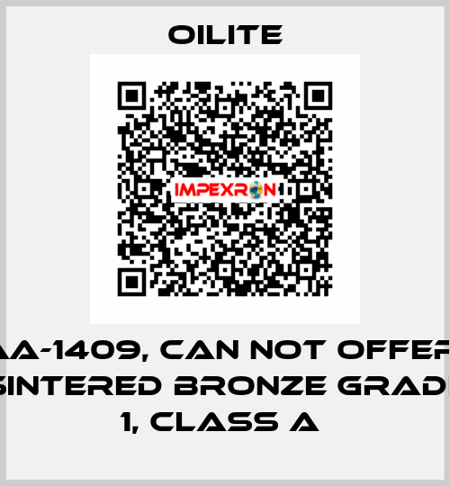 AA-1409, can not offer  Sintered Bronze Grade 1, class A  Oilite